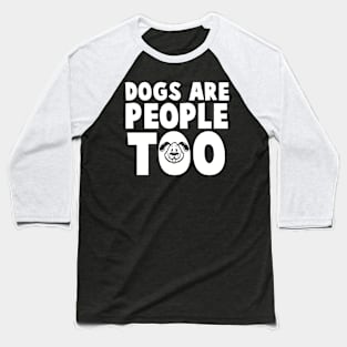 Dogs Are People Too - Dog Lover Dogs Baseball T-Shirt